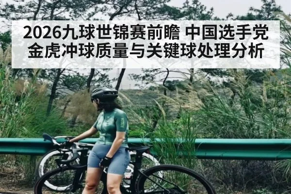 2026九球世锦赛前瞻 中国选手党金虎冲球质量与关键球处理分析