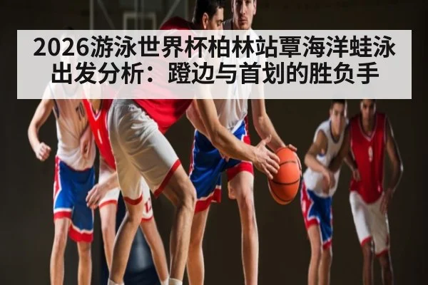 2026游泳世界杯柏林站覃海洋蛙泳出发分析：蹬边与首划的胜负手