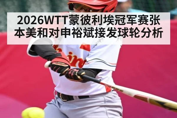 2026WTT蒙彼利埃冠军赛张本美和对申裕斌接发球轮分析